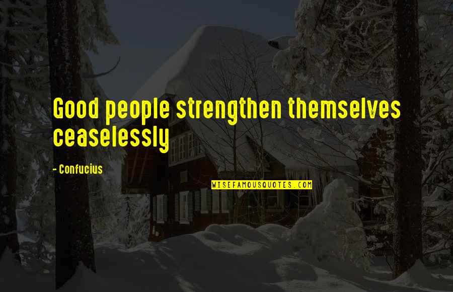 Dlatego Kocham Quotes By Confucius: Good people strengthen themselves ceaselessly Dlatego Kocham Quotes By Confucius: Good people strengthen themselves ceaselessly