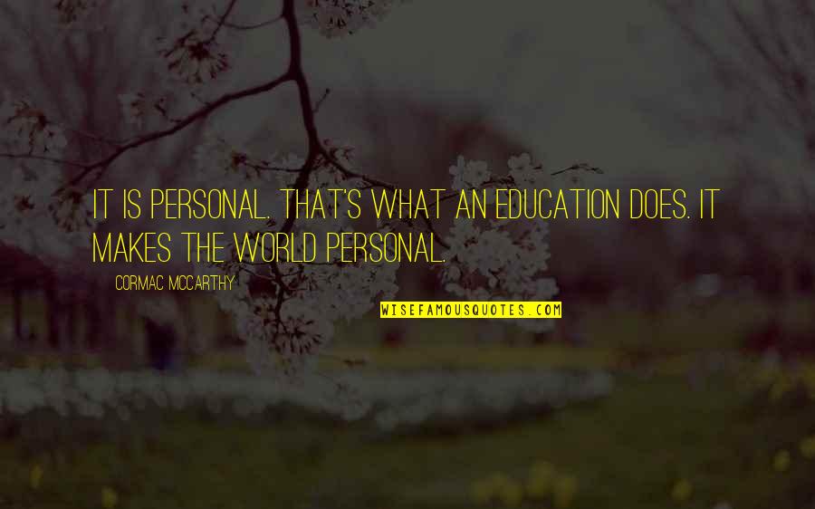 Dlatego Kocham Quotes By Cormac McCarthy: It is personal. That's what an education does.