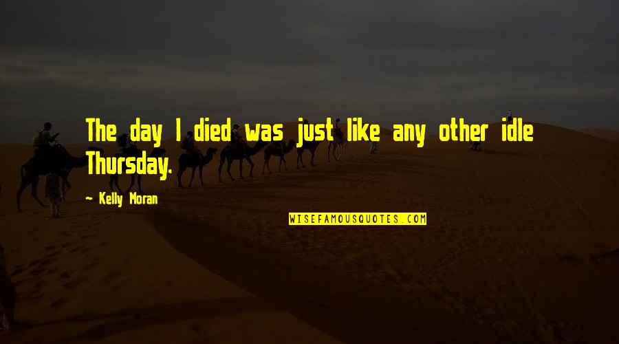 Dlatego Kocham Quotes By Kelly Moran: The day I died was just like any Dlatego Kocham Quotes By Kelly Moran: The day I died was just like any