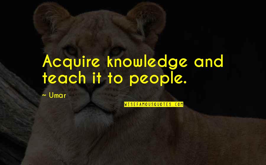 Dlatego Kocham Quotes By Umar: Acquire knowledge and teach it to people.