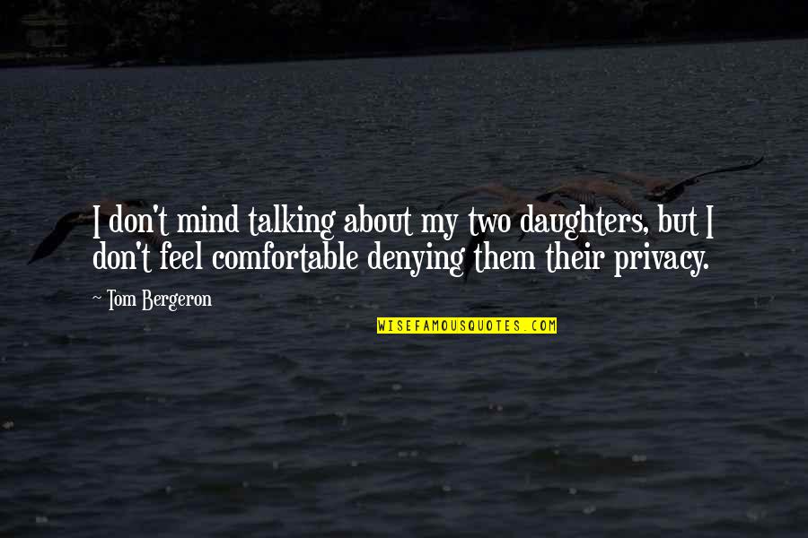 Dlca Quotes By Tom Bergeron: I don't mind talking about my two daughters, Dlca Quotes By Tom Bergeron: I don't mind talking about my two daughters,