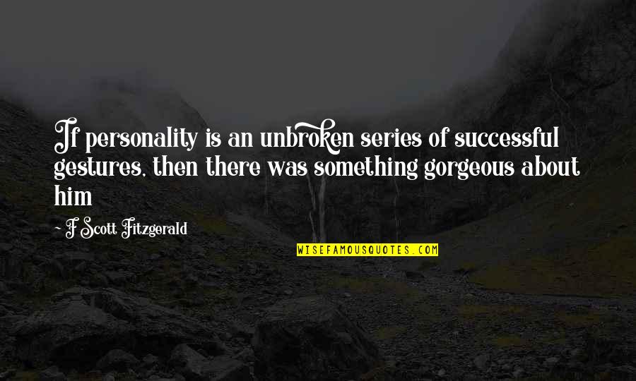 Dlernning Quotes By F Scott Fitzgerald: If personality is an unbroken series of successful