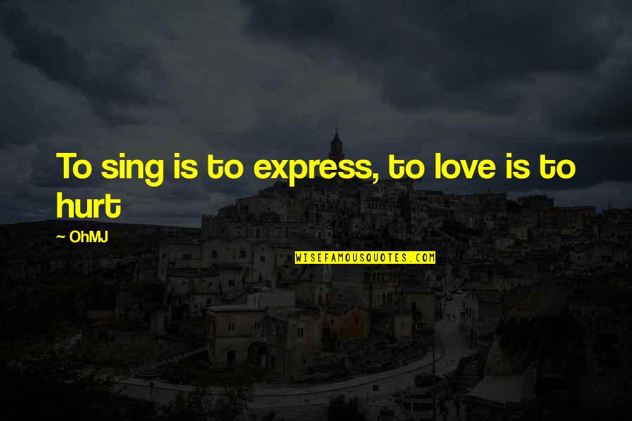 Dlernning Quotes By OhMJ: To sing is to express, to love is