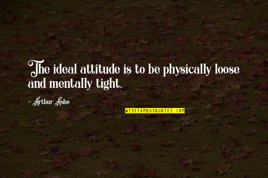 Dlevere Quotes By Arthur Ashe: The ideal attitude is to be physically loose