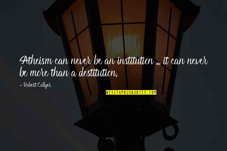 Dlevere Quotes By Robert Collyer: Atheism can never be an institution ... it