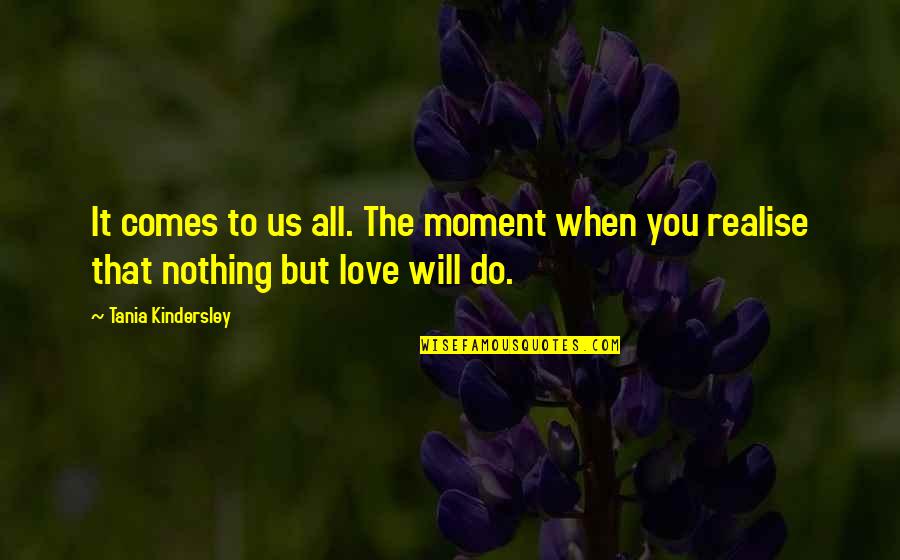 Dlevere Quotes By Tania Kindersley: It comes to us all. The moment when