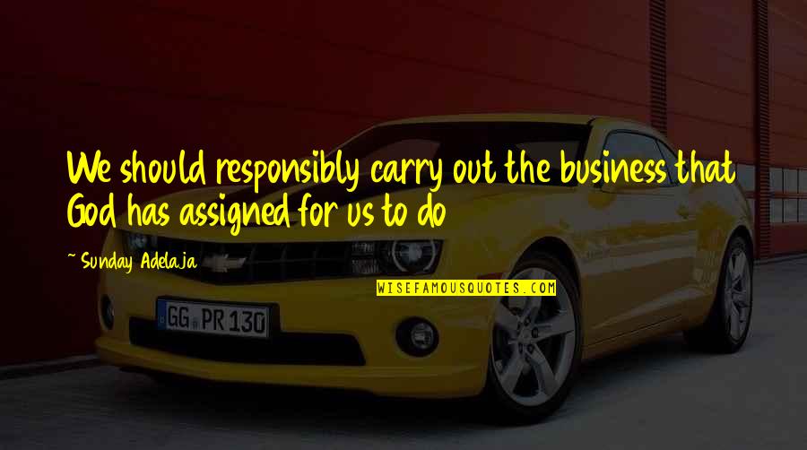Dlhoa Quotes By Sunday Adelaja: We should responsibly carry out the business that