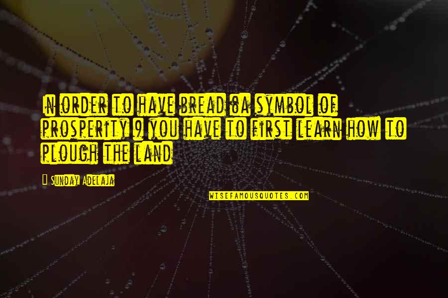 Dlhoa Quotes By Sunday Adelaja: In order to have bread (a symbol of Dlhoa Quotes By Sunday Adelaja: In order to have bread (a symbol of