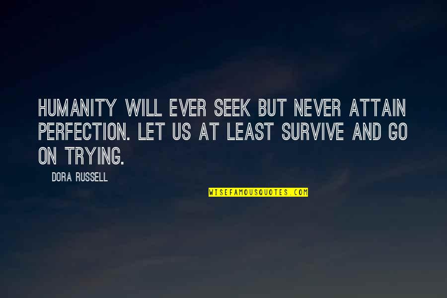 Dlireis Quotes By Dora Russell: Humanity will ever seek but never attain perfection. Dlireis Quotes By Dora Russell: Humanity will ever seek but never attain perfection.