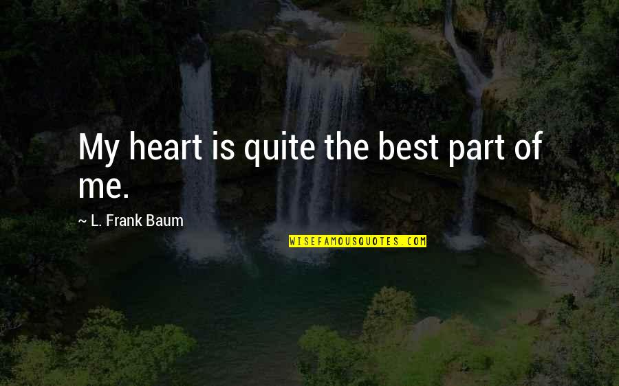 Dlish Clean Quotes By L. Frank Baum: My heart is quite the best part of Dlish Clean Quotes By L. Frank Baum: My heart is quite the best part of