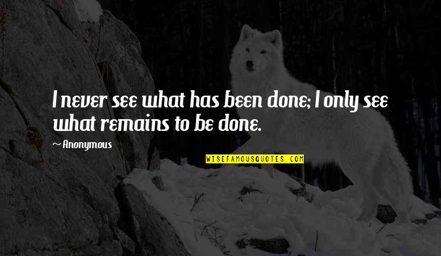 Dlish Perfume Quotes By Anonymous: I never see what has been done; I