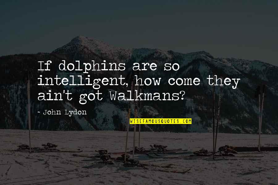 Dlite Phoenix Quotes By John Lydon: If dolphins are so intelligent, how come they