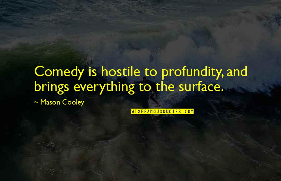 Dlm Plastics Quotes By Mason Cooley: Comedy is hostile to profundity, and brings everything