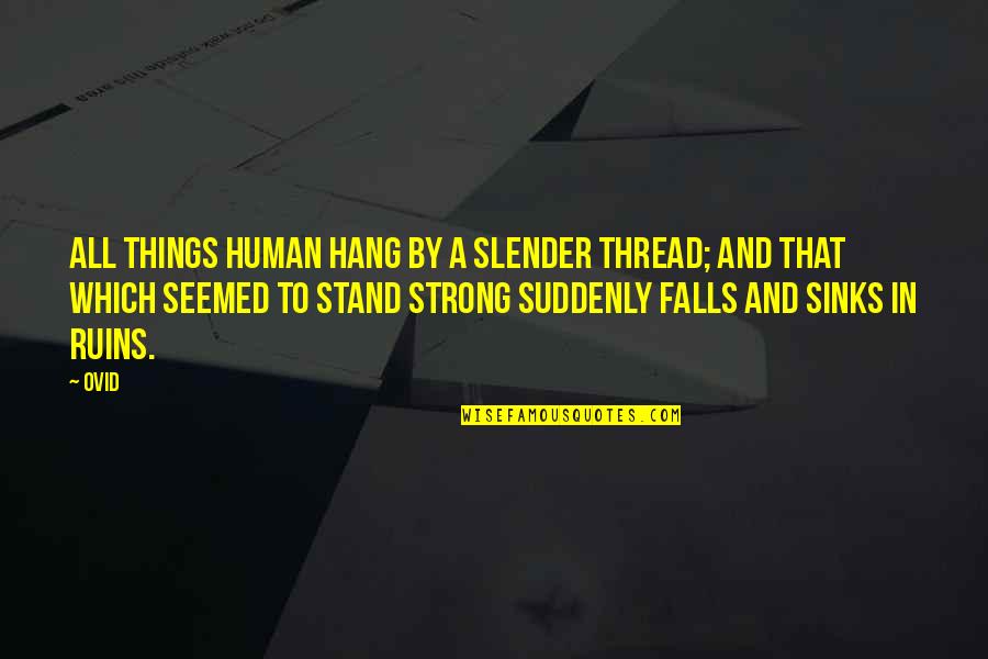 Dlmengka Quotes By Ovid: All things human hang by a slender thread;