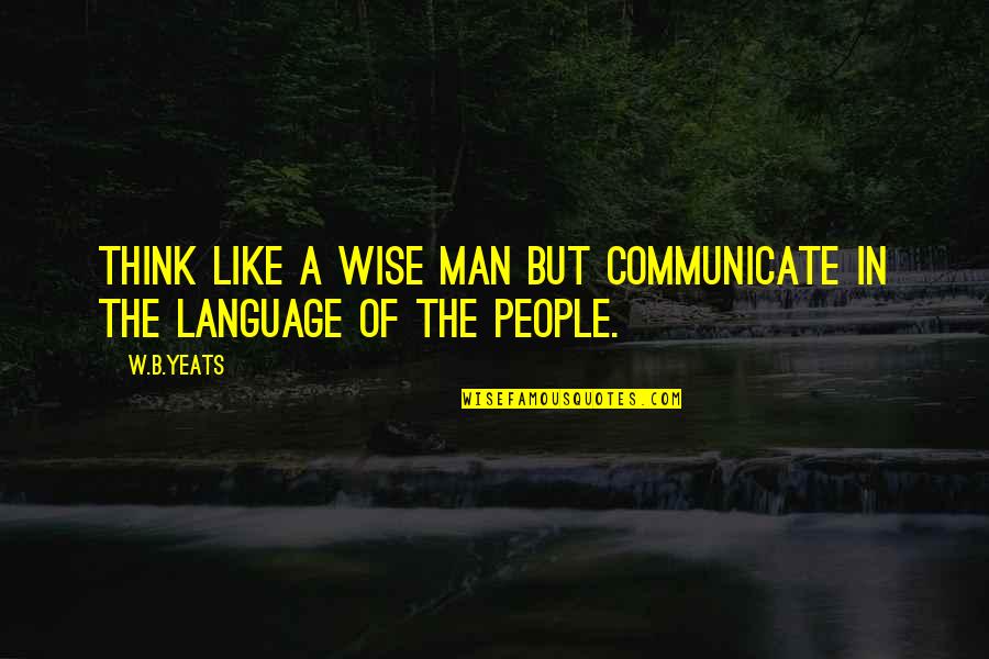 Dlmengka Quotes By W.B.Yeats: Think like a wise man but communicate in