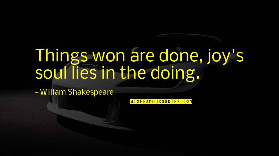 Dlmengka Quotes By William Shakespeare: Things won are done, joy's soul lies in