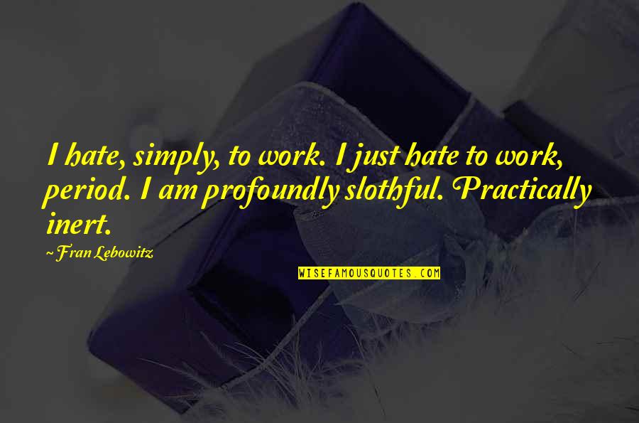 Dlomo Clan Quotes By Fran Lebowitz: I hate, simply, to work. I just hate