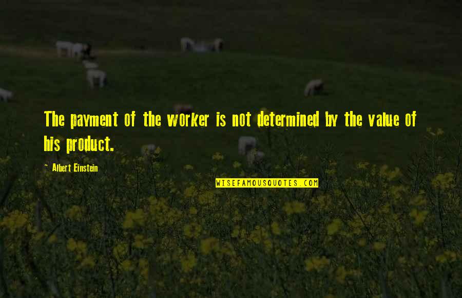 Dlouha Quotes By Albert Einstein: The payment of the worker is not determined