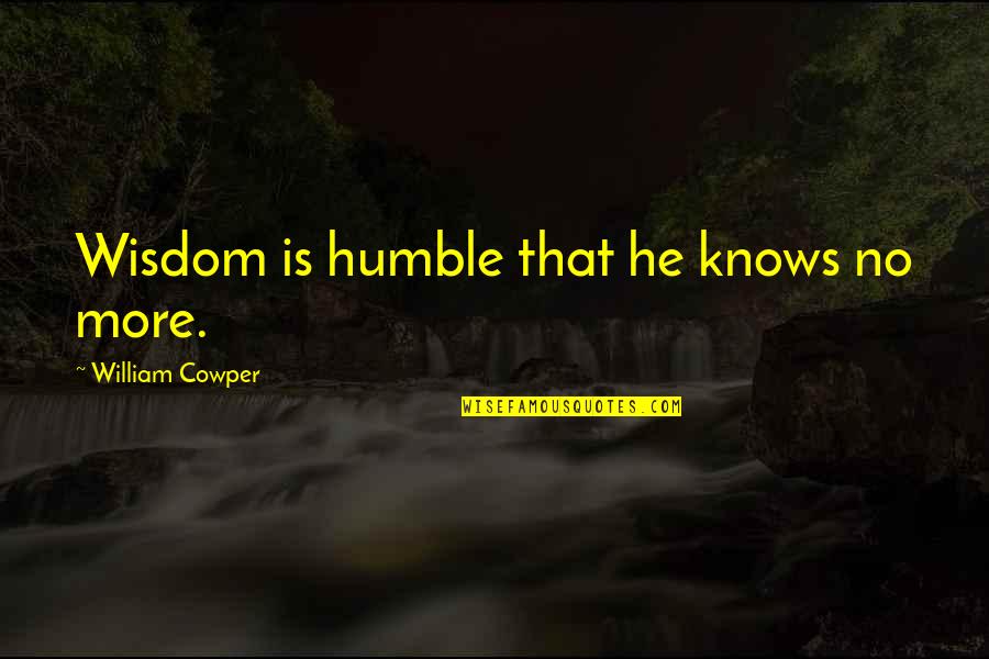 Dlovan Quotes By William Cowper: Wisdom is humble that he knows no more.