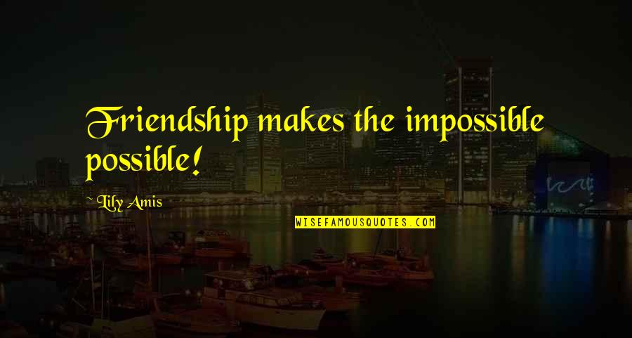 Dlremarketing Quotes By Lily Amis: Friendship makes the impossible possible!