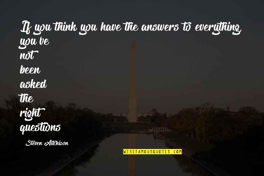 Dlya Detey Quotes By Steven Aitchison: If you think you have the answers to Dlya Detey Quotes By Steven Aitchison: If you think you have the answers to