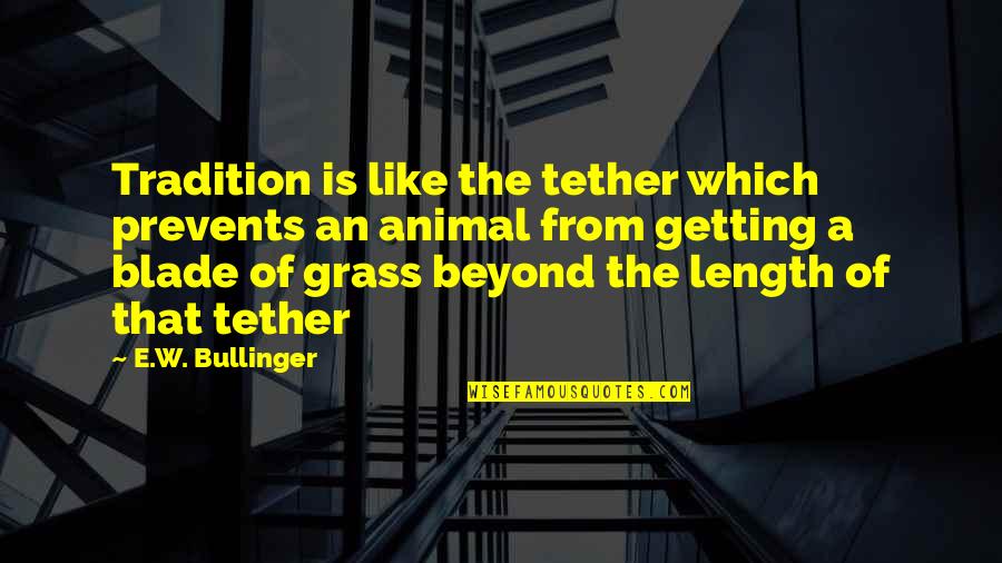 Dlyd Insj Quotes By E.W. Bullinger: Tradition is like the tether which prevents an Dlyd Insj Quotes By E.W. Bullinger: Tradition is like the tether which prevents an