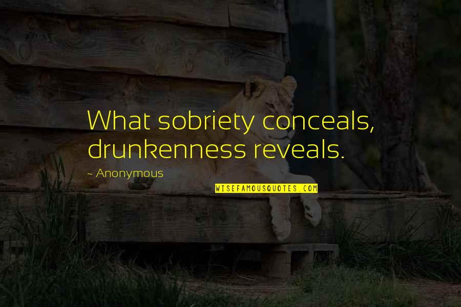 Dm Bennett Quotes By Anonymous: What sobriety conceals, drunkenness reveals.
