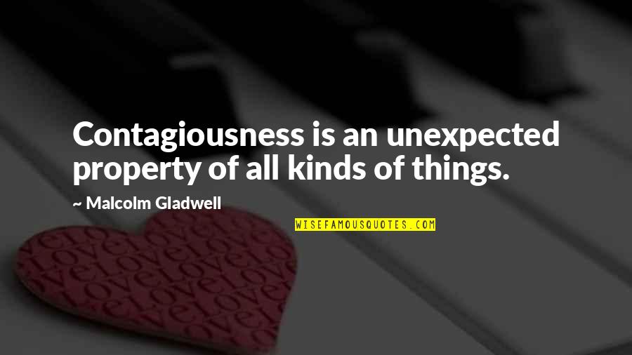 Dm Dellinger Quotes By Malcolm Gladwell: Contagiousness is an unexpected property of all kinds Dm Dellinger Quotes By Malcolm Gladwell: Contagiousness is an unexpected property of all kinds