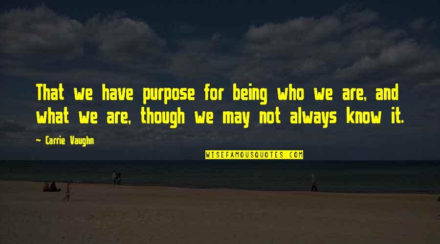 Dm Merchandising Quotes By Carrie Vaughn: That we have purpose for being who we