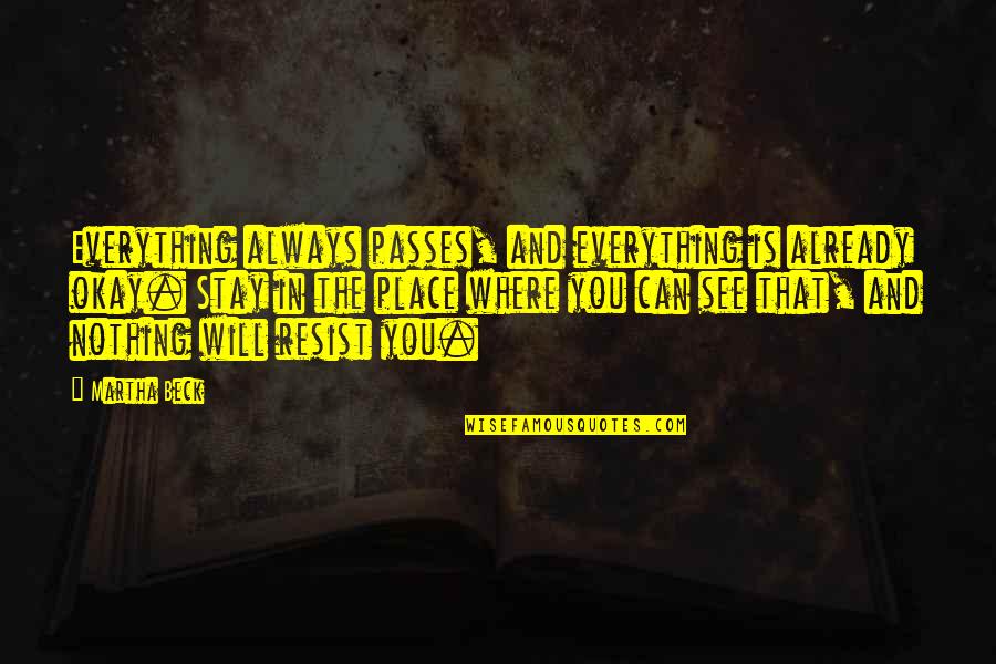 Dm Ruiz Quotes By Martha Beck: Everything always passes, and everything is already okay. Dm Ruiz Quotes By Martha Beck: Everything always passes, and everything is already okay.