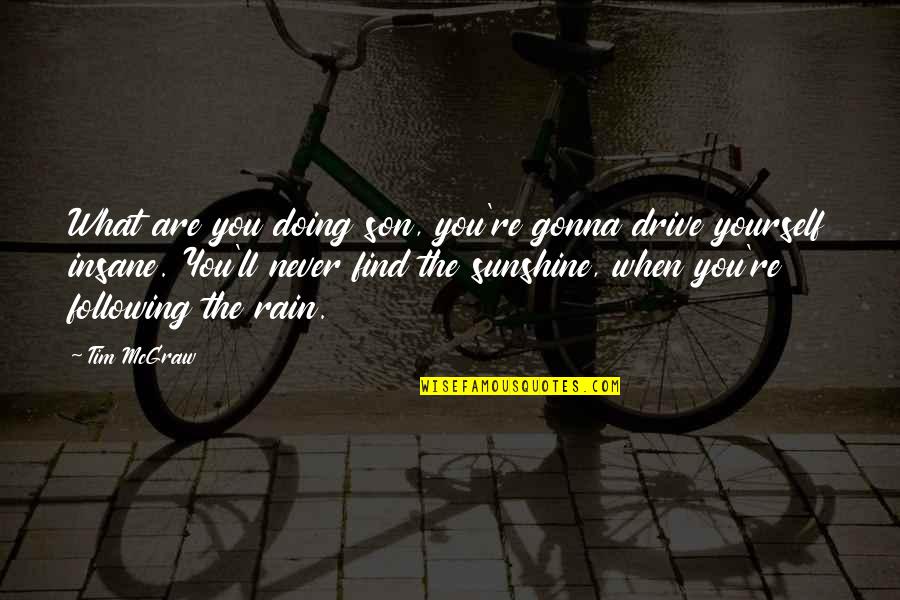 Dm Ruiz Quotes By Tim McGraw: What are you doing son, you're gonna drive Dm Ruiz Quotes By Tim McGraw: What are you doing son, you're gonna drive
