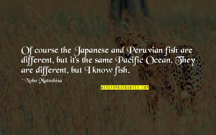 Dmaic Quotes By Nobu Matsuhisa: Of course the Japanese and Peruvian fish are