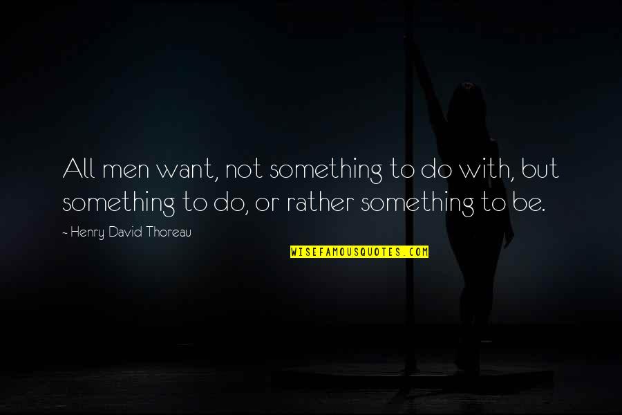 Dmc3 Quotes By Henry David Thoreau: All men want, not something to do with,