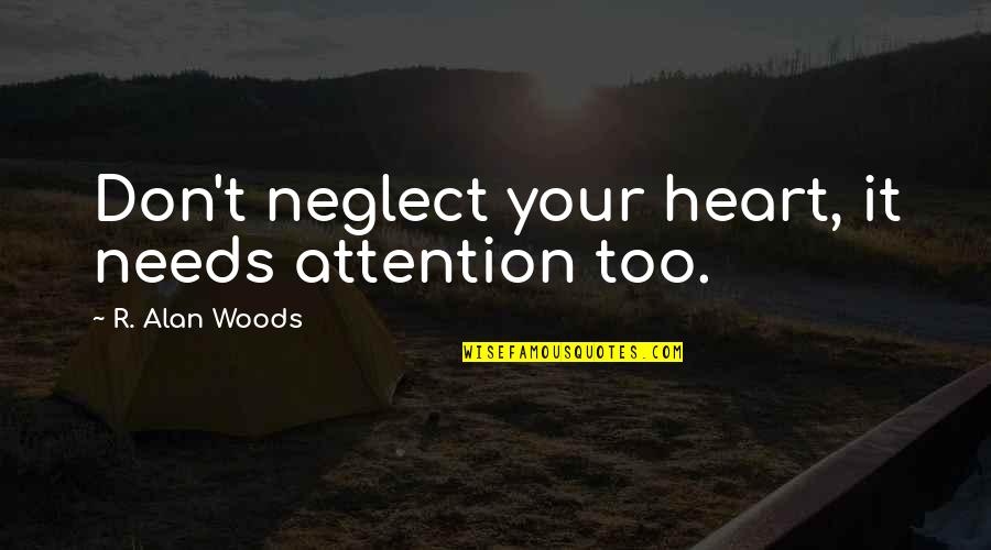 Dmca Free Quotes By R. Alan Woods: Don't neglect your heart, it needs attention too.