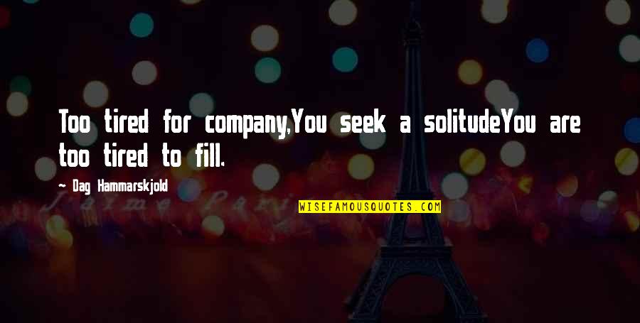 Dmdm Quotes By Dag Hammarskjold: Too tired for company,You seek a solitudeYou are