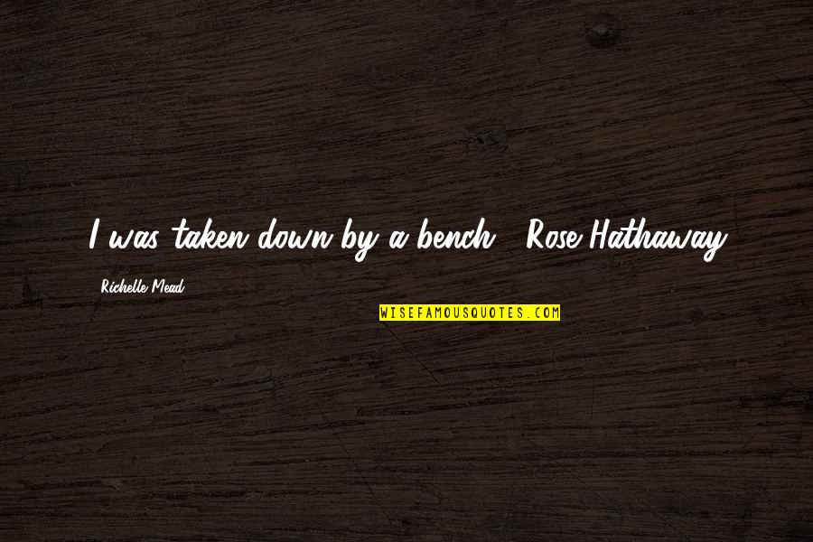 Dmdz Cell Quotes By Richelle Mead: I was taken down by a bench. -Rose