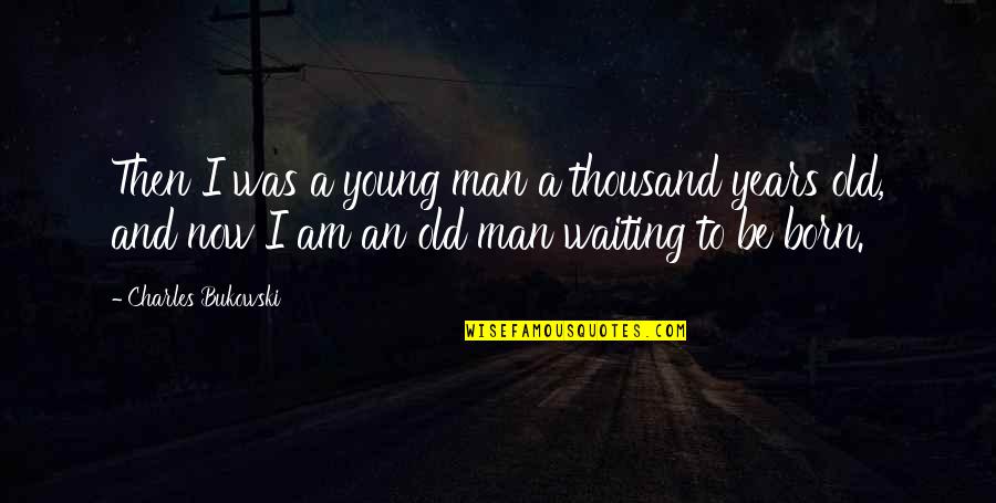 Dmerc Quotes By Charles Bukowski: Then I was a young man a thousand