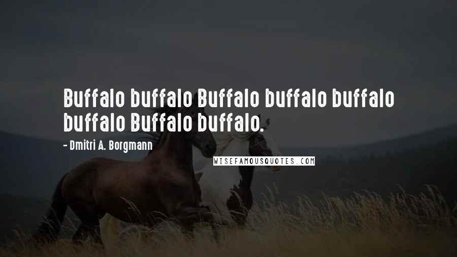 Dmitri A. Borgmann quotes: Buffalo buffalo Buffalo buffalo buffalo buffalo Buffalo buffalo.