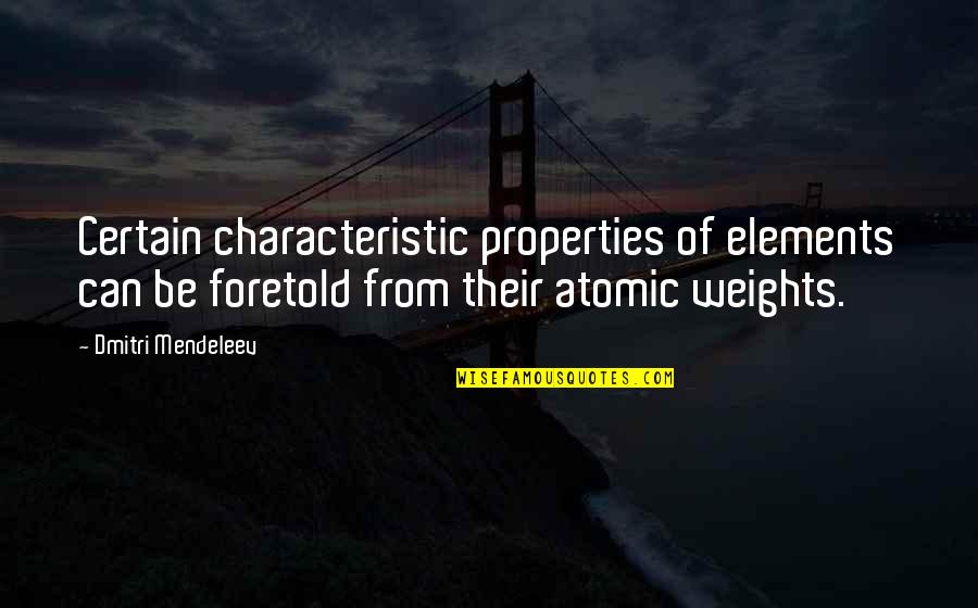 Dmitri Mendeleev Quotes By Dmitri Mendeleev: Certain characteristic properties of elements can be foretold