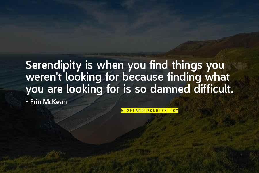 Dmitri Mendeleev Quotes By Erin McKean: Serendipity is when you find things you weren't