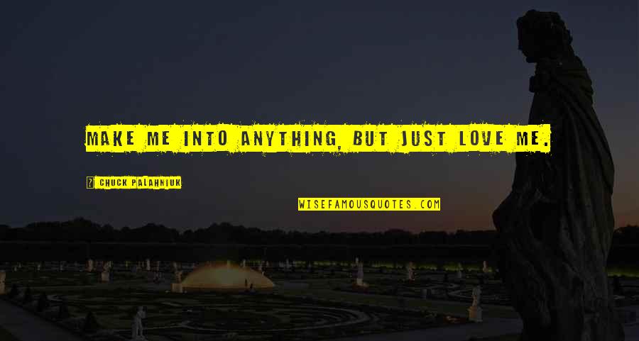 Dmitri Pisarev Quotes By Chuck Palahniuk: Make me into anything, but just love me. Dmitri Pisarev Quotes By Chuck Palahniuk: Make me into anything, but just love me.