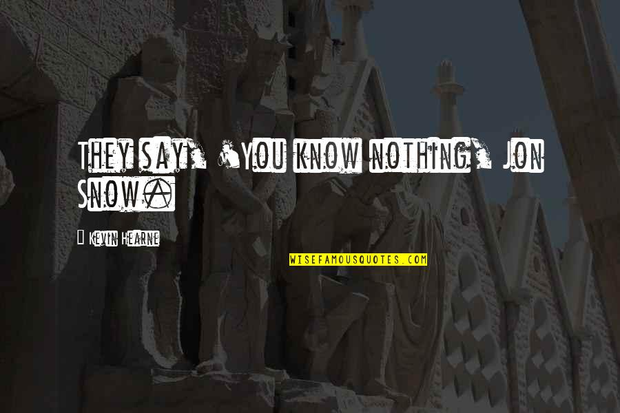 Dmitri Pisarev Quotes By Kevin Hearne: They say, 'You know nothing, Jon Snow. Dmitri Pisarev Quotes By Kevin Hearne: They say, 'You know nothing, Jon Snow.