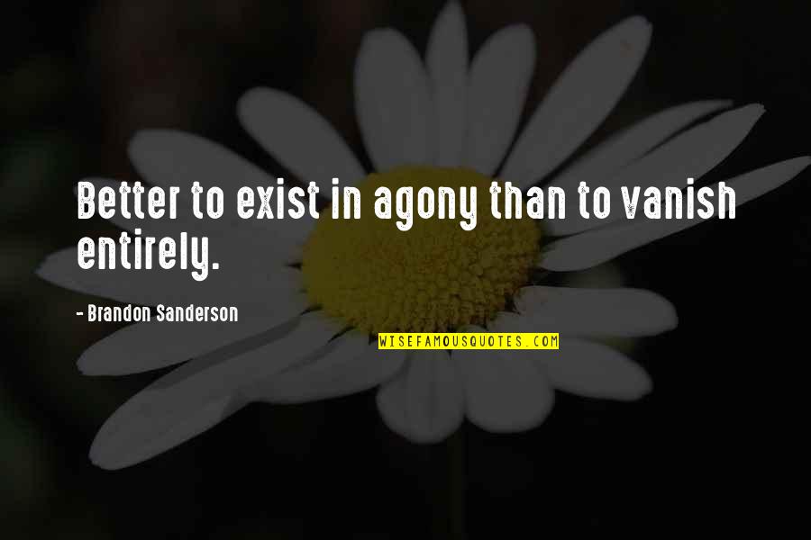 Dmitriy Iskhakov Quotes By Brandon Sanderson: Better to exist in agony than to vanish