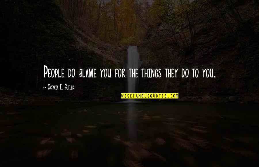 Dmitrovic Goalkeeper Quotes By Octavia E. Butler: People do blame you for the things they