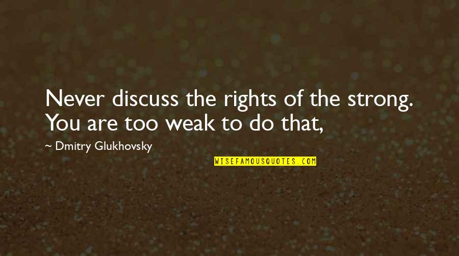 Dmitry Glukhovsky Quotes By Dmitry Glukhovsky: Never discuss the rights of the strong. You Dmitry Glukhovsky Quotes By Dmitry Glukhovsky: Never discuss the rights of the strong. You