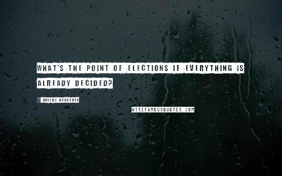 Dmitry Medvedev quotes: What's the point of elections if everything is already decided?