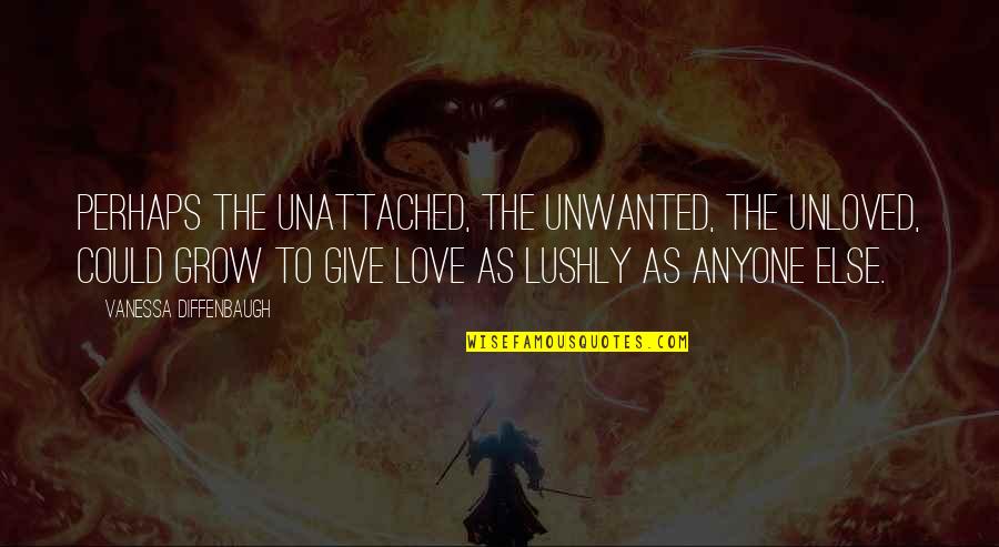 Dmitry Merezhkovsky Quotes By Vanessa Diffenbaugh: Perhaps the unattached, the unwanted, the unloved, could