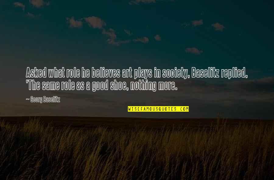 Dmitry Orlov Quotes By Georg Baselitz: Asked what role he believes art plays in