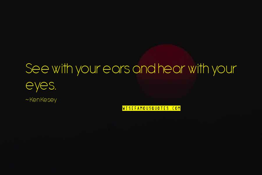 Dmitry Tursunov Quotes By Ken Kesey: See with your ears and hear with your