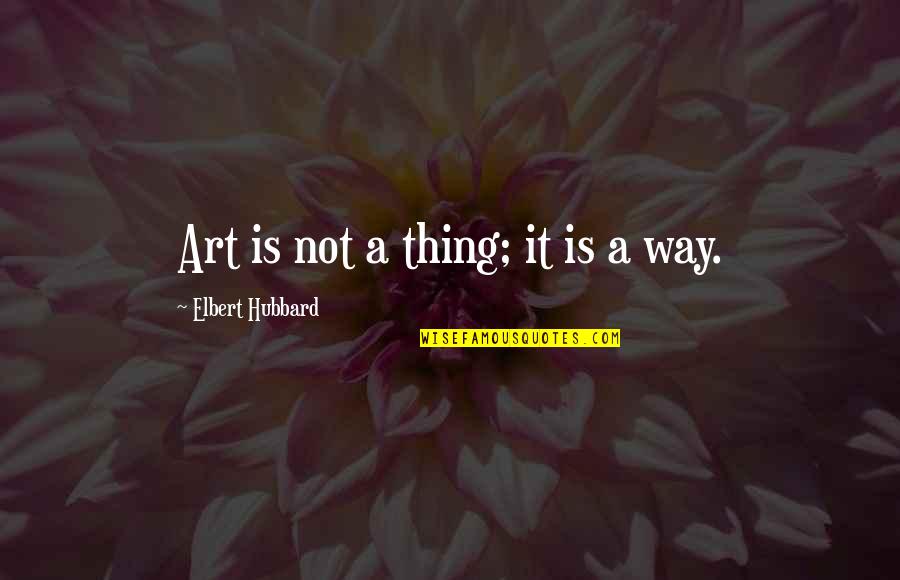 Dmmd Mizuki Quotes By Elbert Hubbard: Art is not a thing; it is a